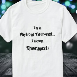 Camiseta Soy un terrorista físico... quiero decir, ¡terapeu