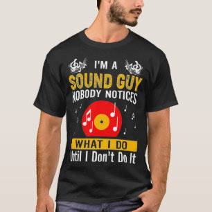 Camiseta Soy Un Tipo De Sonido Que Nadie Advierte Lo Que Ha