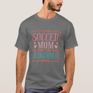 Camiseta Soy una madre de fútbol que no hacemos eso que no