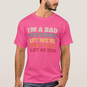 Camiseta Soy una mala influencia, pero vamos a tener muchas