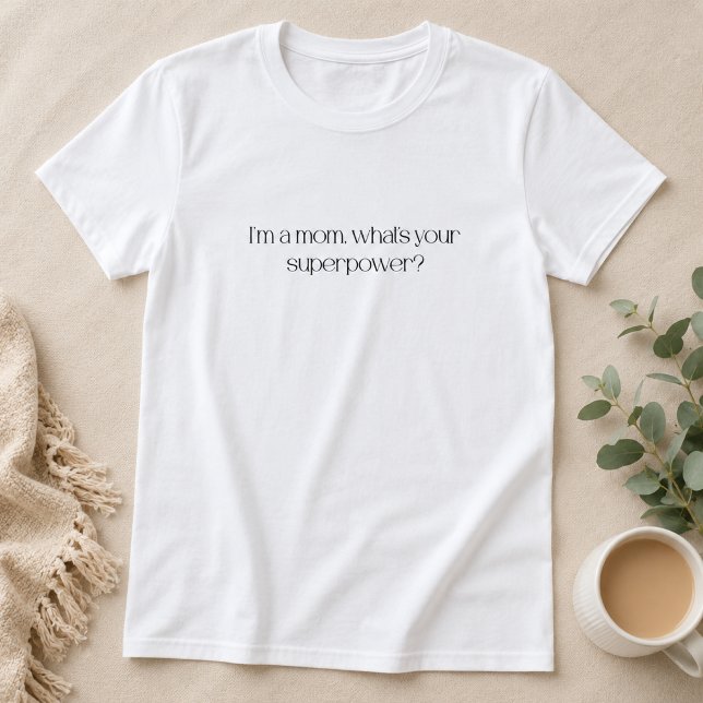 Camiseta Soy una Mamá, ¿Cuál es tu Súper Poder (Subido por el creador)