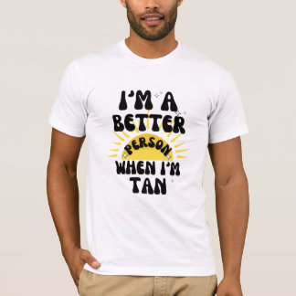 Camiseta Soy una mejor persona cuando soy Tan T-Shirt