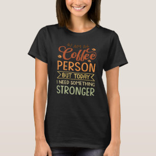 Camiseta Soy Una Persona Cafetera Pero Hoy Necesito Algo