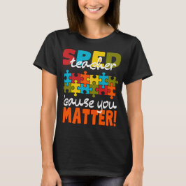 Camiseta Special Education SPED teacher cause you matter  