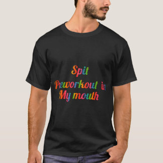 Camiseta spit preworkout in my mouth t-shirt