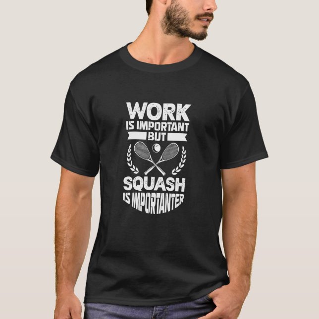 Camiseta Squash Player Work Is Important But Squash Is Impo (Anverso)