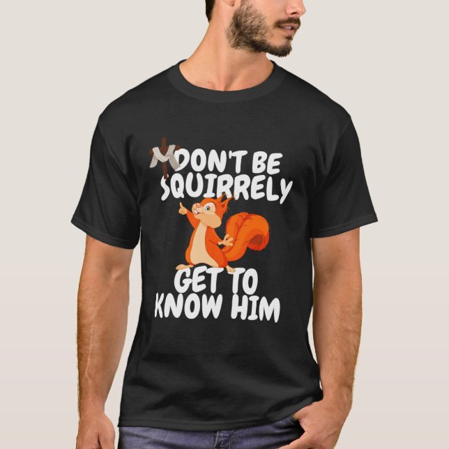 Camiseta Squirrel Don't Be SQUIRRELY Get To Know Him Jesus (Anverso)