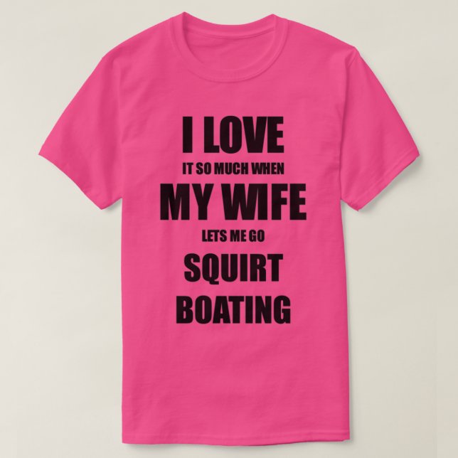 Camiseta Squirt Boating Funny Gift Idea For Husband I Love  (Diseño del anverso)