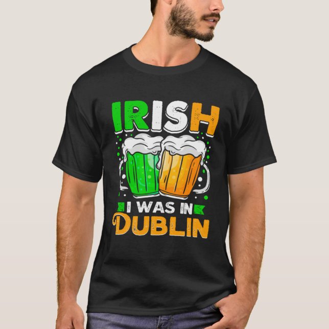 Camiseta St Patricks Day Irish I Was In Dublin  Paddys Day (Anverso)