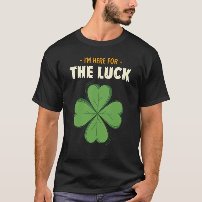 Camiseta St Patricks Day Irish I'm Here For The Luck Lucky  (Anverso)