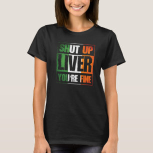 Camiseta St. Patrick's Day Shut Up Liver You're Fine C Cost