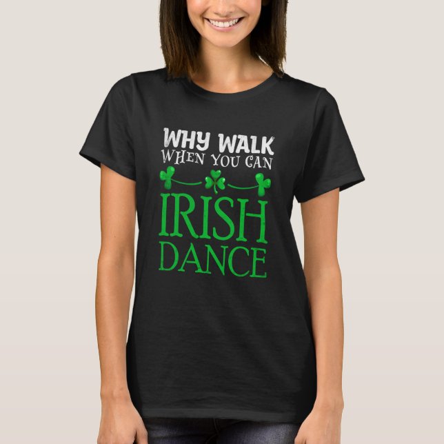 Camiseta St Patricks Why Walk When You Can Irish Dance Ceil (Anverso)