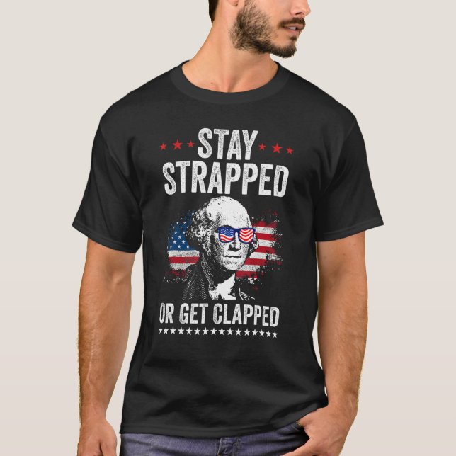 Camiseta Stay Strapped Get Clapped George Washington 4th Of (Anverso)