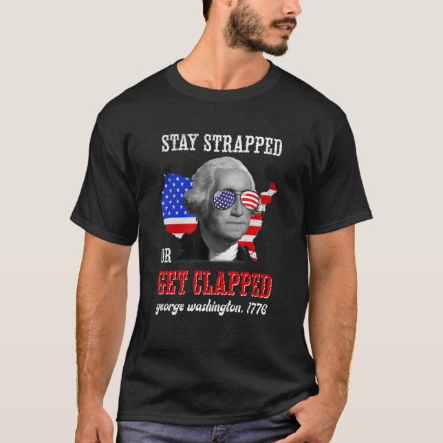 Camiseta Stay Strapped Or Get Clapped George Washington 4th (Anverso)
