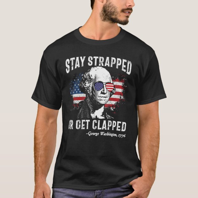 Camiseta Stay Strapped Or Get Clapped George Washington 4th (Anverso)