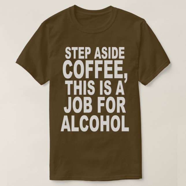 Camiseta Step Aside Coffee, This Is A Job For Alcohol Funny (Diseño del anverso)