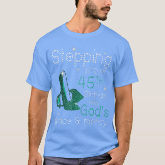 Camiseta Stepping Into My 45th Birthday With Gods Grace & M