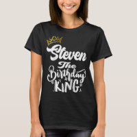 Steven The Birthday King Happy Birthday Men T