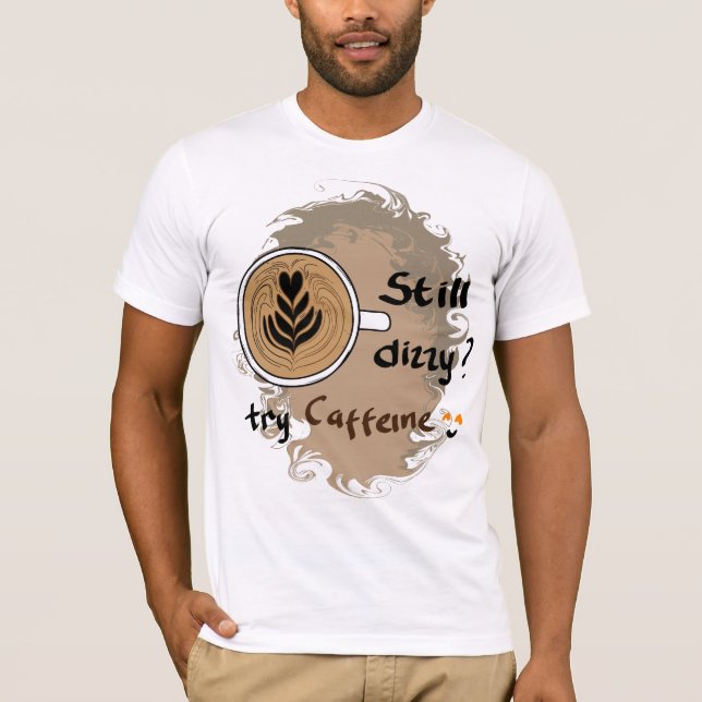 Camiseta Still Dizzy Caffeine Coffee Quote Design (Anverso)