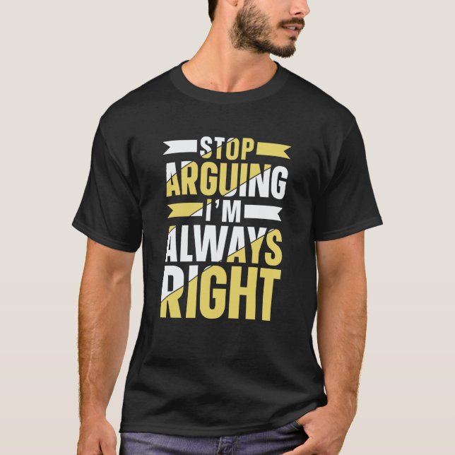 Camiseta Stop Arguing I'm Always Right Sarcastic Argue Lawy (Anverso)