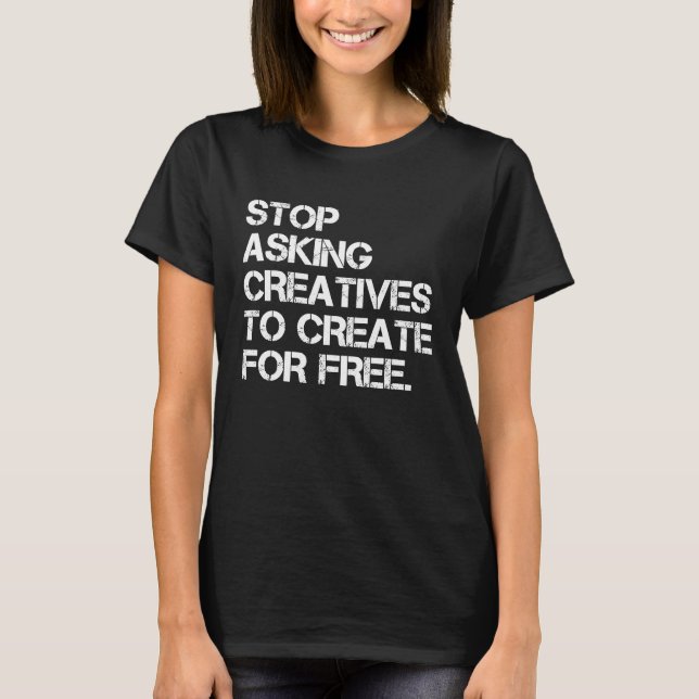 Camiseta Stop Asking Creatives To Create For Free  Apparel (Anverso)