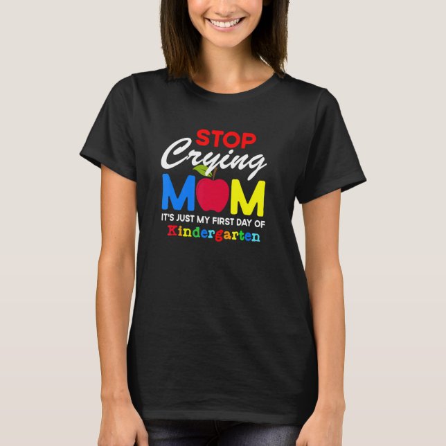 Camiseta Stop Crying Mom It Just My First Day Of Kindergart (Anverso)