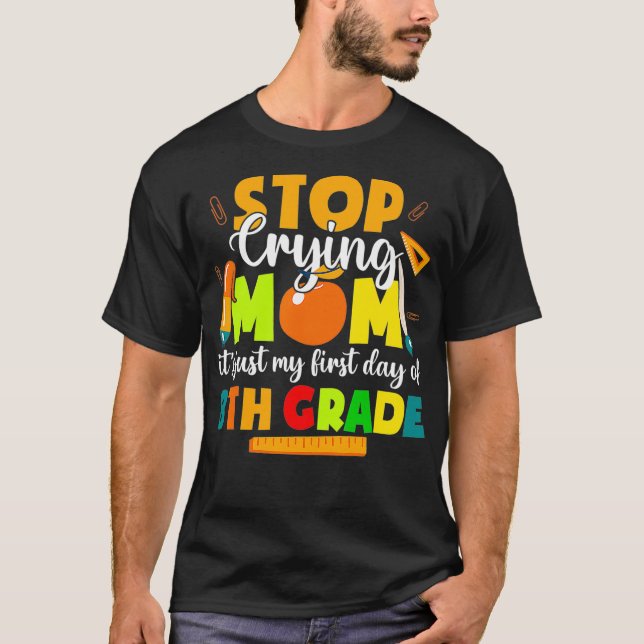 Camiseta Stop Crying Mom It's Just My First Day Of 8th Grad (Anverso)