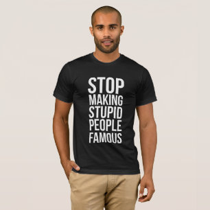 Camiseta Stop Making Stupid People Famous
