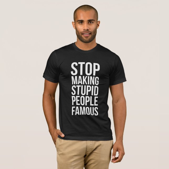 Camiseta Stop Making Stupid People Famous (Anverso completo)