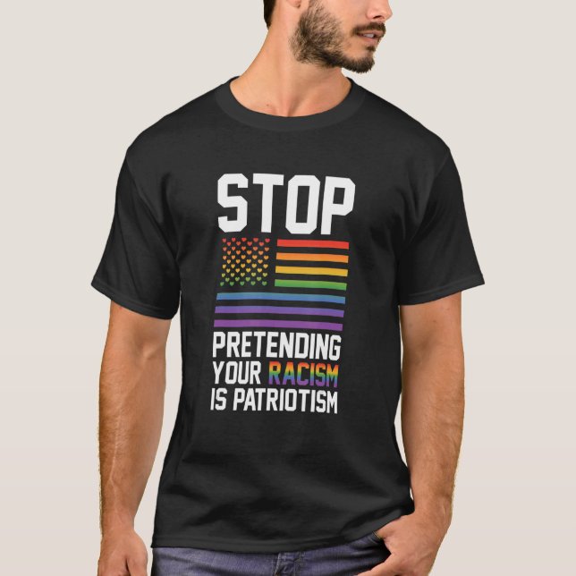 Camiseta Stop Pretending Your Racism Is Patriotism Gay Prid (Anverso)