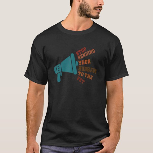 Camiseta Stop Sending Your Husband To The Vet (Anverso)