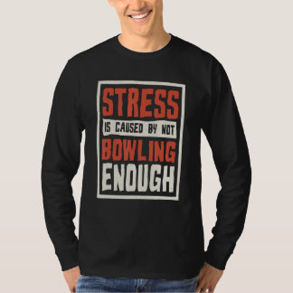 Camiseta Stress Is Caused By Not Bowling Enough Sailing And