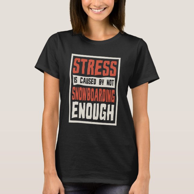 Camiseta Stress Is Caused By Not Snowboarding Enough Snowbo (Anverso)