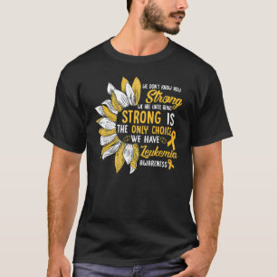 Camiseta Strong Is The Only Choice We Have Leukemia Awarene