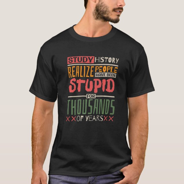 Camiseta Study History Realize People Have Been Stupid Hist (Anverso)
