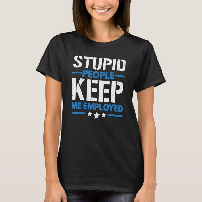 Camiseta Stupid People Keep Me Employed Correction Officer (Anverso)