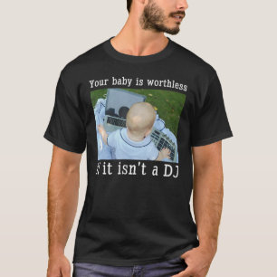 Camiseta Su bebé no merece la pena si no es un DJ