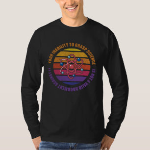 Camiseta su incapacidad para comprender la ciencia ciencia
