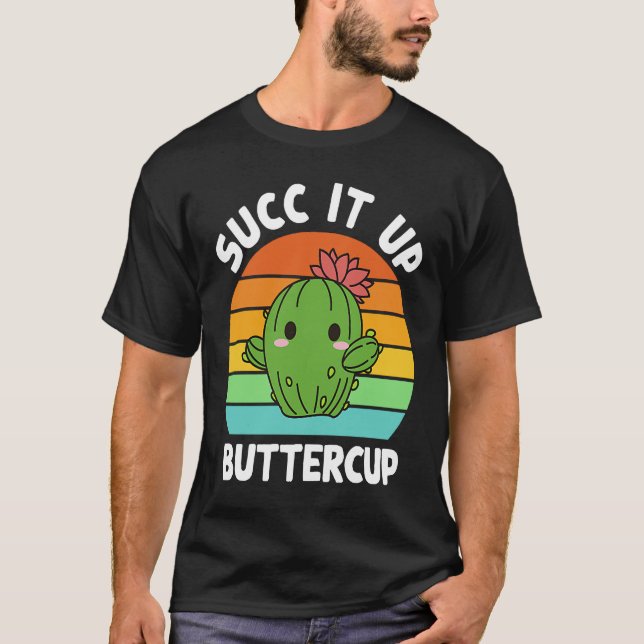 Camiseta Succ It Up Buttercup Cactus Succulents Plants Gard (Anverso)