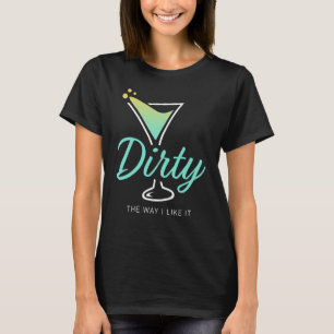 Camiseta Sucio De La Manera En Que Me Gusta La Sucia Bebida