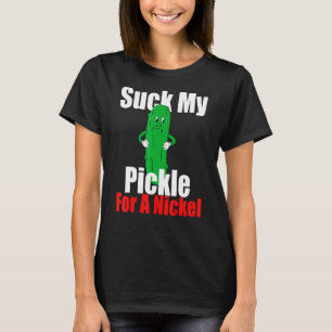Camiseta Suck My Pickle For A Nickel