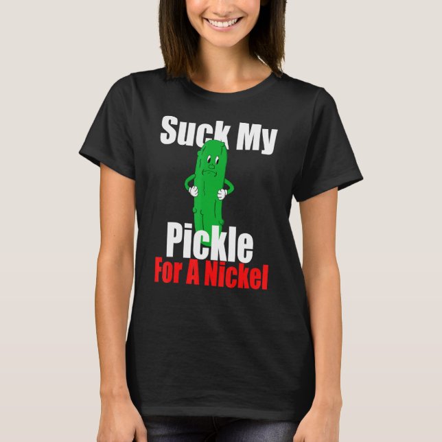 Camiseta Suck My Pickle For A Nickel (Anverso)