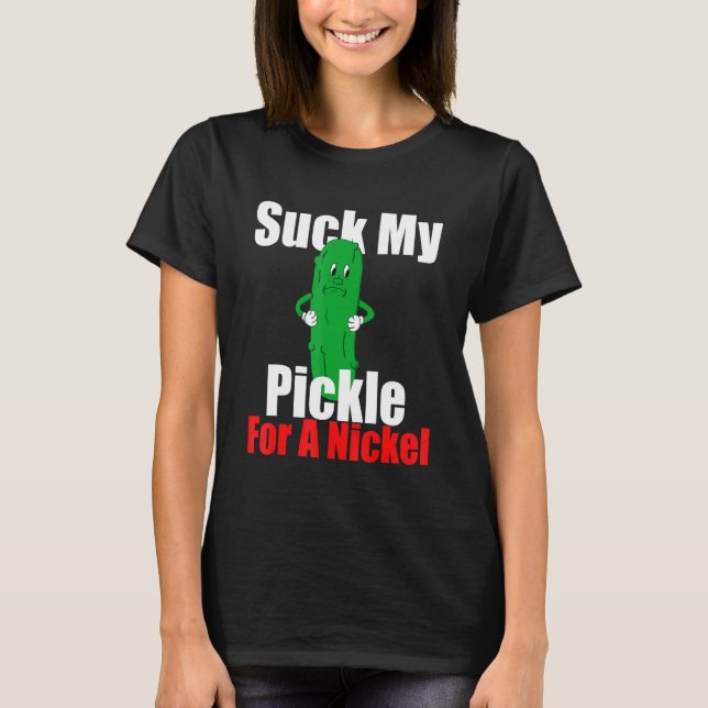Camiseta Suck My Pickle For A Nickel (Anverso)