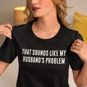 Camiseta Suena como el problema de mi marido