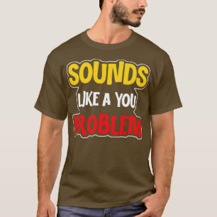 Camiseta Suena Como Un Problema De Usted