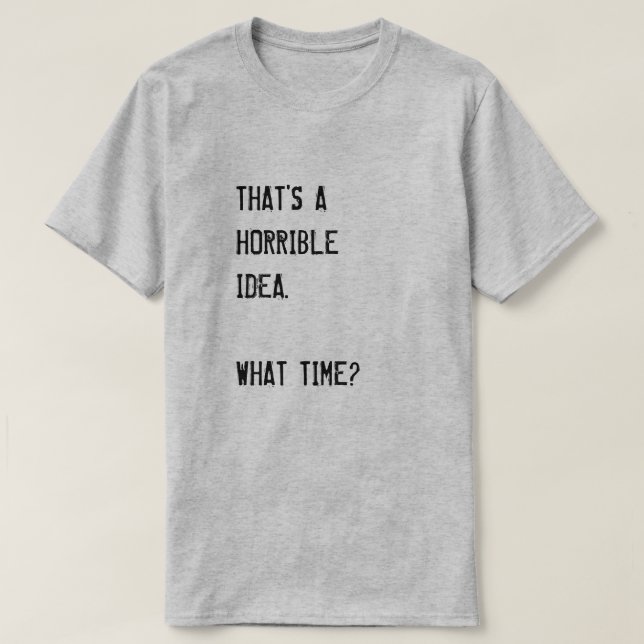 Camiseta SUENA COMO UNA IDEA HORRIBLE. ¿A QUÉ HORA? T-Shi (Diseño del anverso)