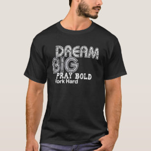 Camiseta Sueña Grande Reza Con Audacia Trabaja Duro