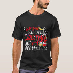 Camiseta Sueño Con Un Navidad Blanco Pero El Rojo Lo Hará