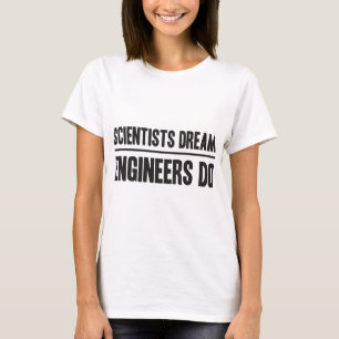 Camiseta Sueño de los científicos. Los ingenieros hacen