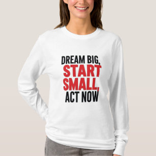 Camiseta Sueño Grande, Empieza Pequeño, Actúa Ahora